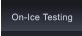 On-Ice Testing On-Ice Testing